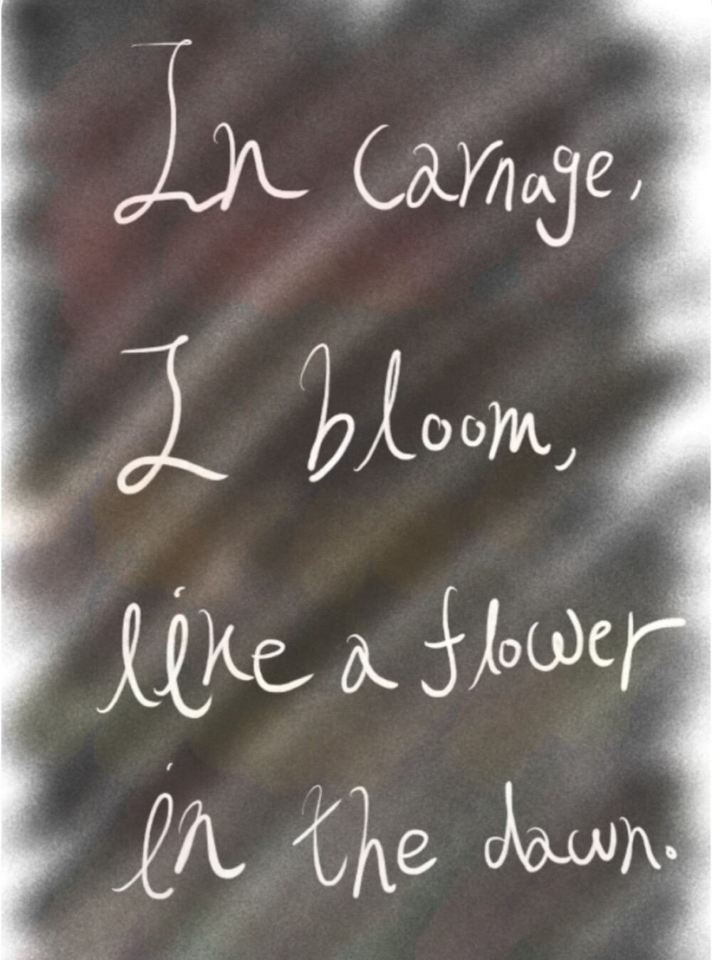 In Carnage I Bloom Like A Flower In The Dawn